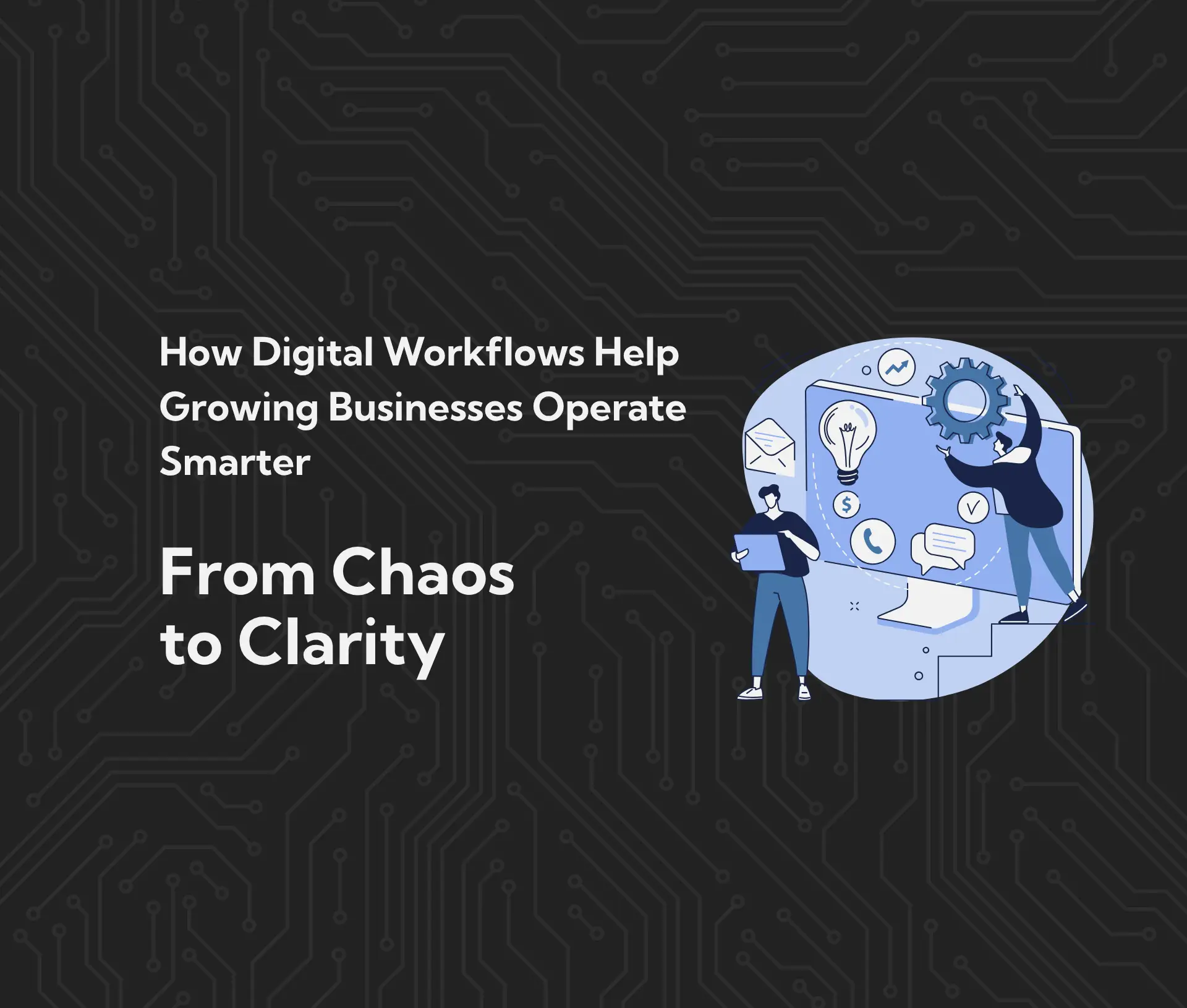 From Chaos to Clarity: How Digital Workflows Help Growing Businesses ...
