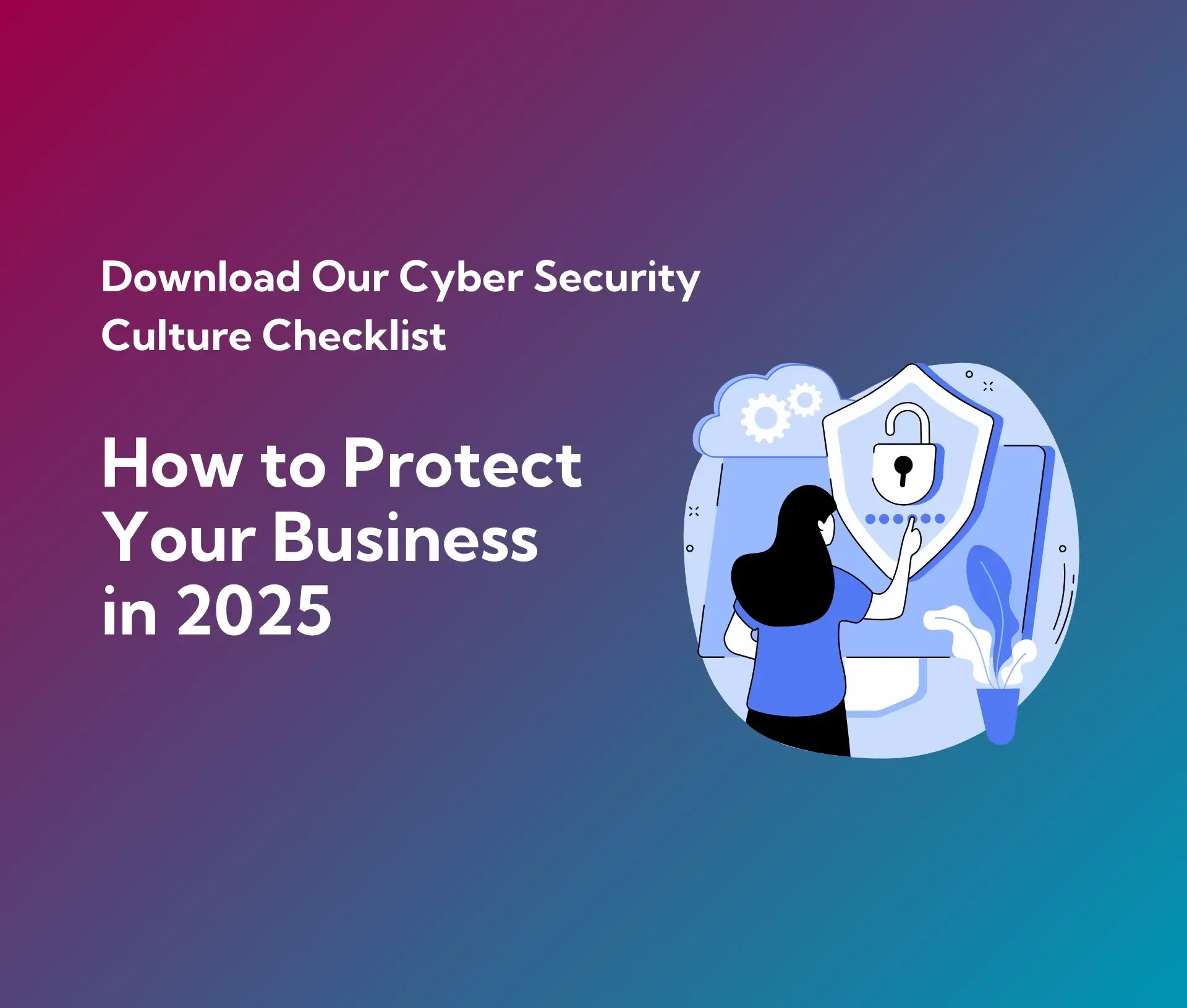 A person touches a shield with a lock icon on a screen; text reads "how to protect your business in 2025." download our cyber security checklist for smes.