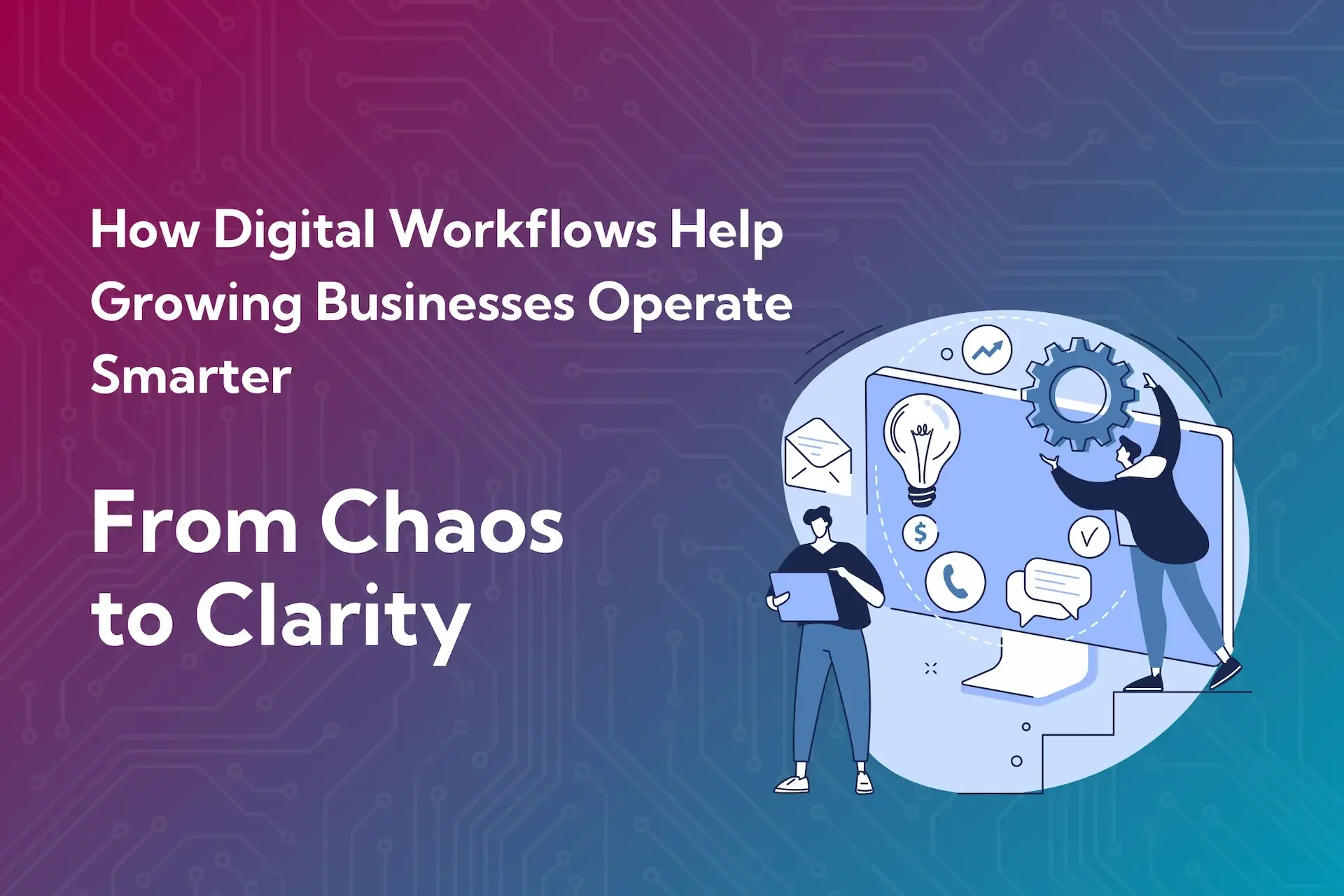 Illustration of two people organizing digital icons with text: "how digital workflows help growing businesses streamline operations. from chaos to clarity" on a tech themed background.