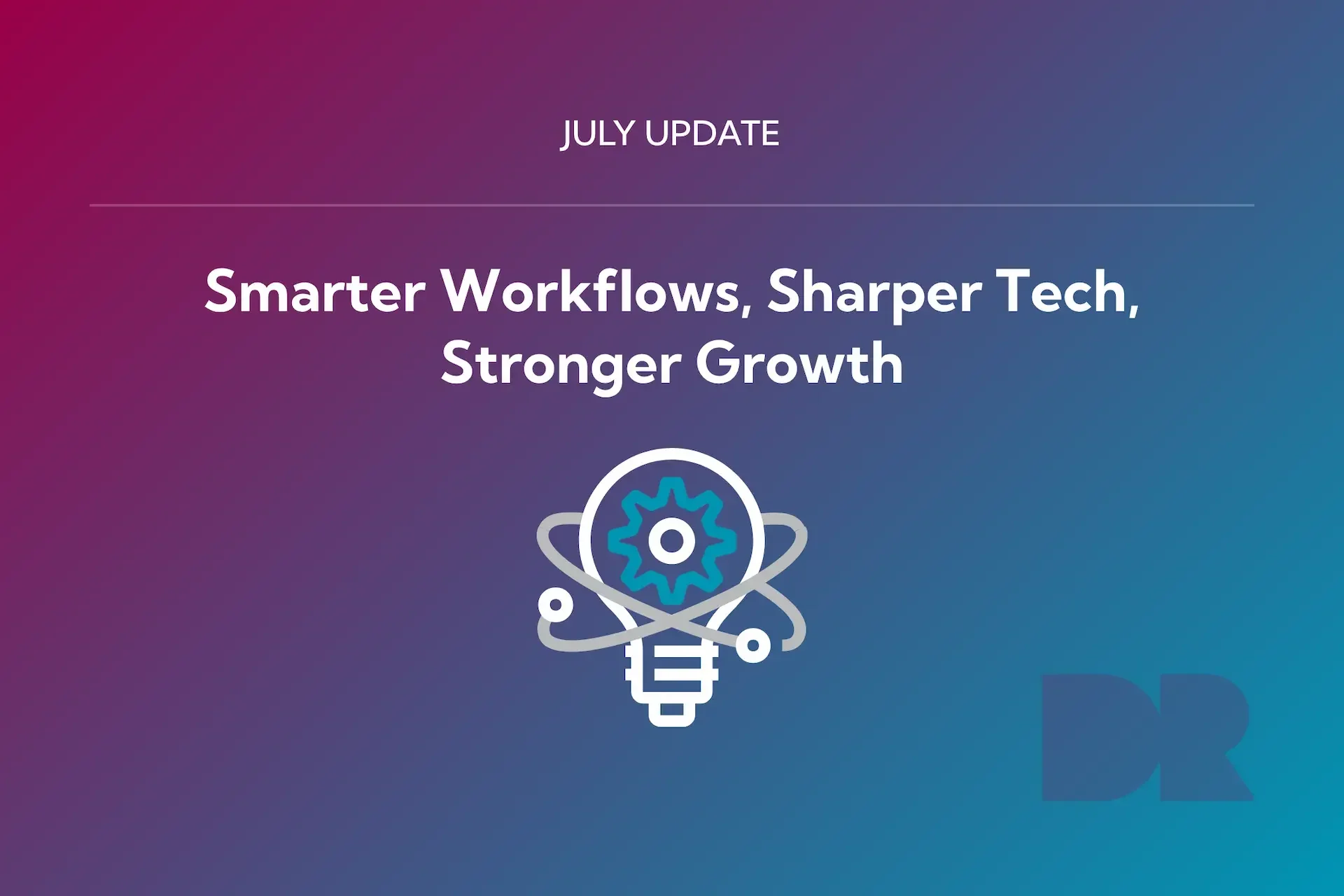 A graphic with the text "july update: smarter workflows, sharper tech, stronger growth" above a lightbulb and gear icon highlights sharper tech advancements on a sleek gradient background.